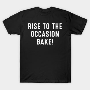 Rise to the Occasion Bake T-Shirt